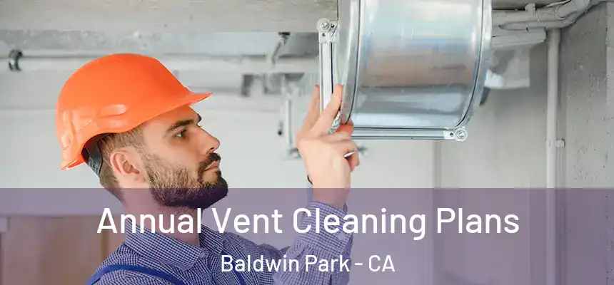  Annual Vent Cleaning Plans Baldwin Park - CA