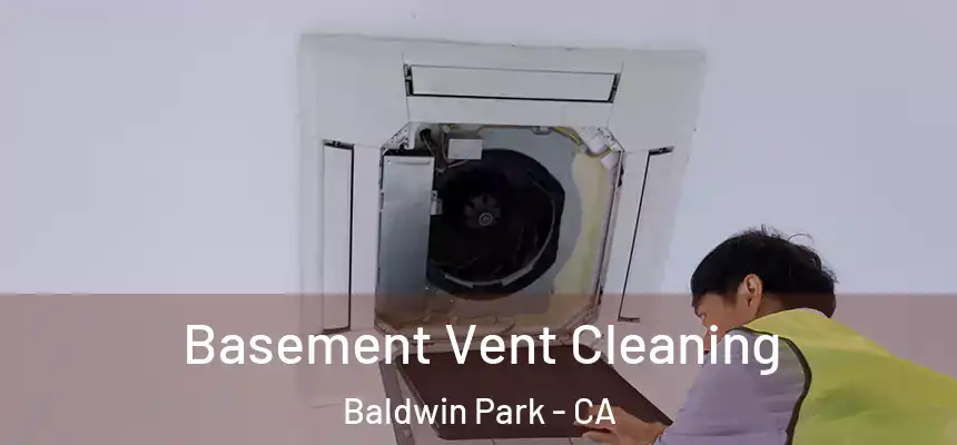  Basement Vent Cleaning Baldwin Park - CA