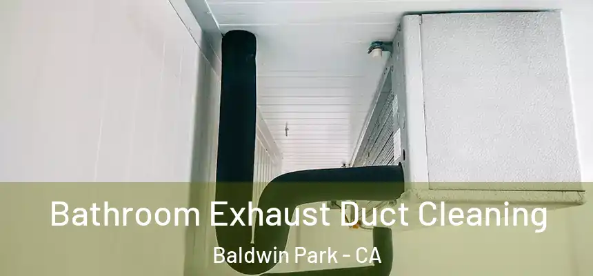  Bathroom Exhaust Duct Cleaning Baldwin Park - CA