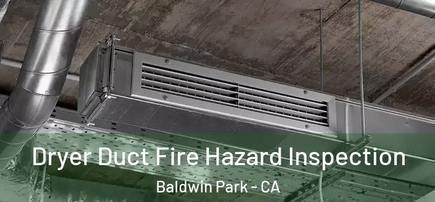  Dryer Duct Fire Hazard Inspection Baldwin Park - CA