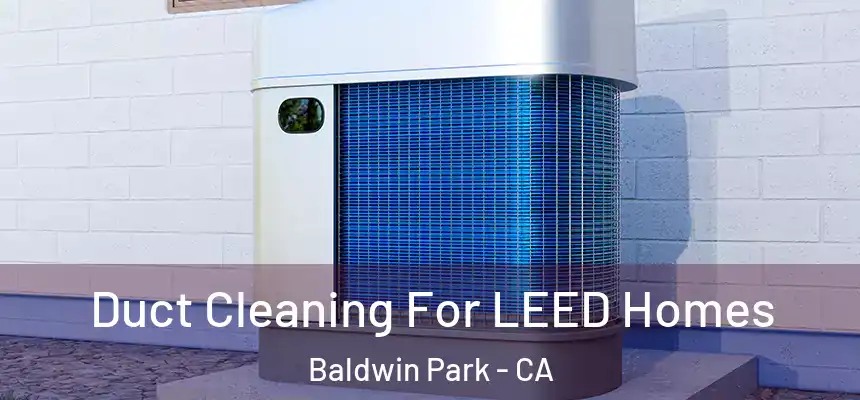  Duct Cleaning For LEED Homes Baldwin Park - CA