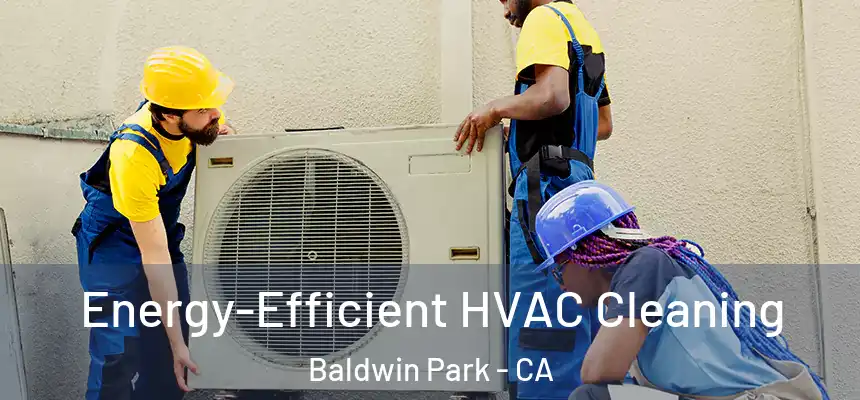  Energy-Efficient HVAC Cleaning Baldwin Park - CA