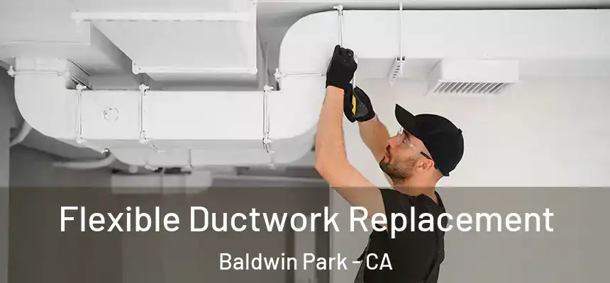  Flexible Ductwork Replacement Baldwin Park - CA