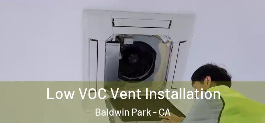  Low VOC Vent Installation Baldwin Park - CA