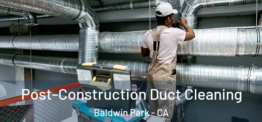  Post-Construction Duct Cleaning Baldwin Park - CA