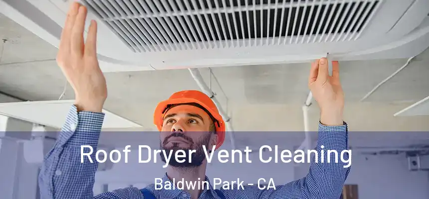  Roof Dryer Vent Cleaning Baldwin Park - CA